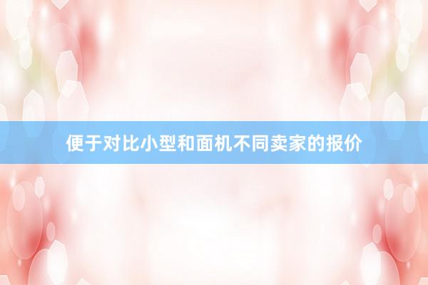 便于对比小型和面机不同卖家的报价