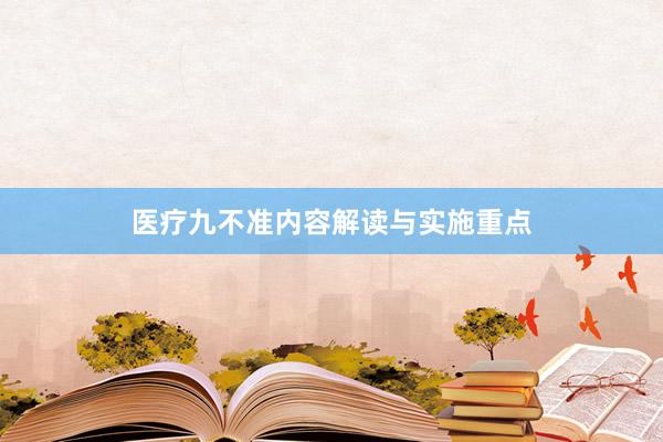 医疗九不准内容解读与实施重点